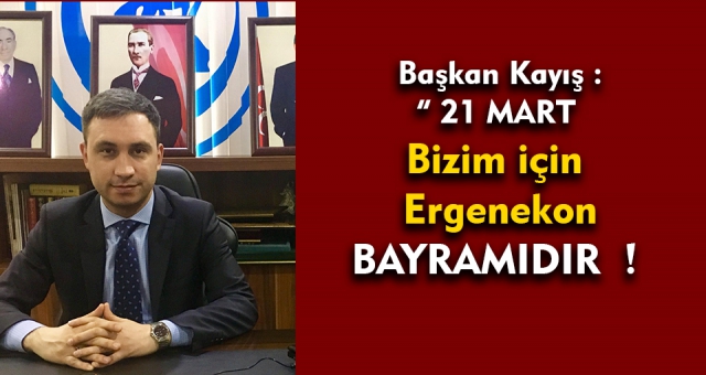 Başkan Kayış " 21 Mart Bizim İçin Ergenekon Bayramıdır "