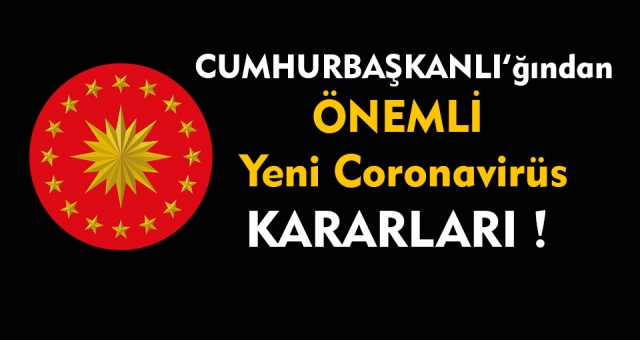 Cumhurbaşkanlığı'ndan Yeni Coronavirüs Kararları !