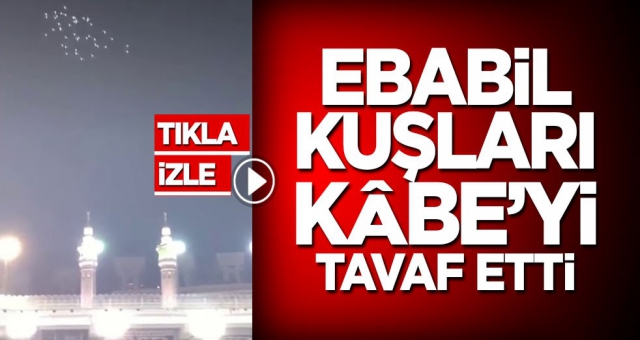 Ebabil kuşları Kâbe'yi tavaf etti