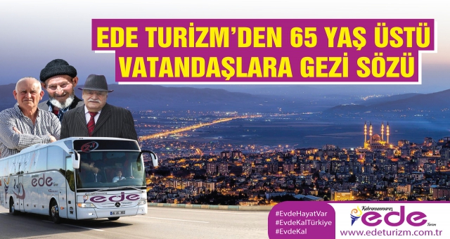 Ede Turizm’den 65 Yaş Üstü Vatandaşlara Gezi Sözü