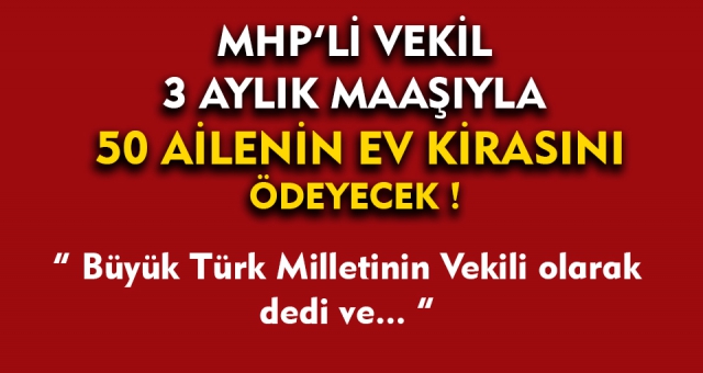 MHP'li Vekil 3 Aylık maaşıyla 50 aileye yardım edecek !