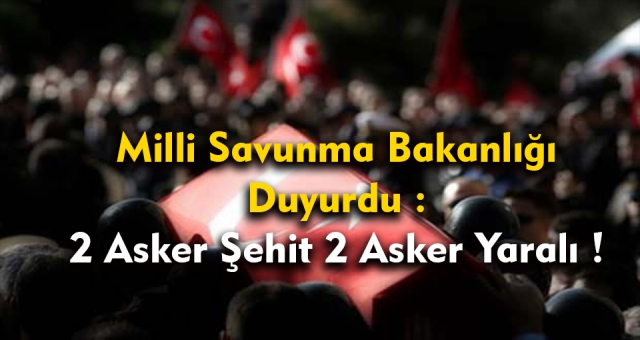 Milli Savunma Bakanlığı : 2 Şehit 2 Yaralı