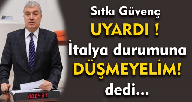 Sıtkı Güvenç Uyardı ! İtalya'nın Durumuna Düşmeyelim !