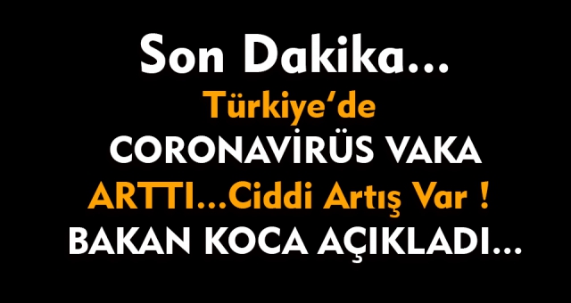 Son dakika... Bakan Koca Açıkladı Coronavirüs Vakasında Ciddi Artış Var !