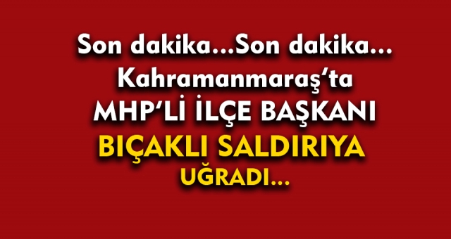Son dakika...Mhp ilçe Başkanı Saldırıya Uğradı