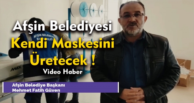 Afşin Belediyesi Kendi Maskesini Üretecek !