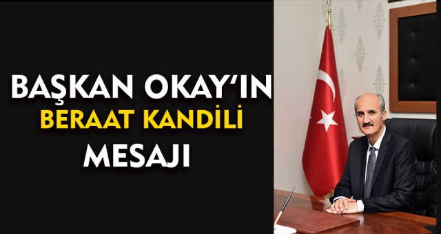 BAŞKAN OKAY’IN BERAT KANDİLİ MESAJI