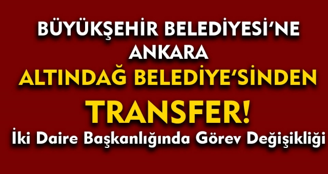 Büyükşehir Belediyesinde İki Görev Değişikliği
