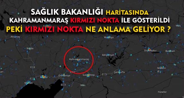 Kahramanmaraş Haritada Kırmızı Nokta İle İşaretlendi