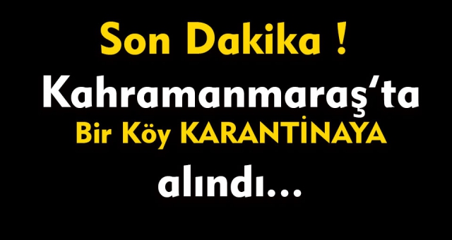 Kahramanmaraş’ın Dulkadiroğlu ilçesinde bir köy karantinaya alındı.