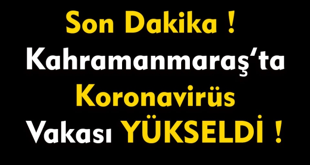 Kahramanmaraş'ta Koronavirüs Vaka Sayısı Arttı !