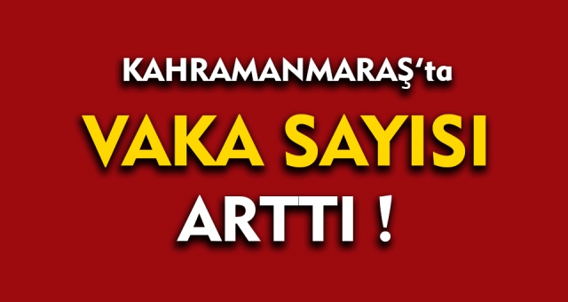 Kahramanmaraş'ta Vaka Sayısı Arttı!
