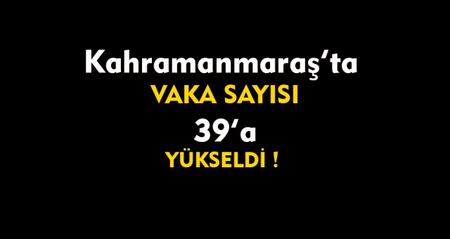 Kahramanmaraş'ta Vaka Sayısı Arttı!