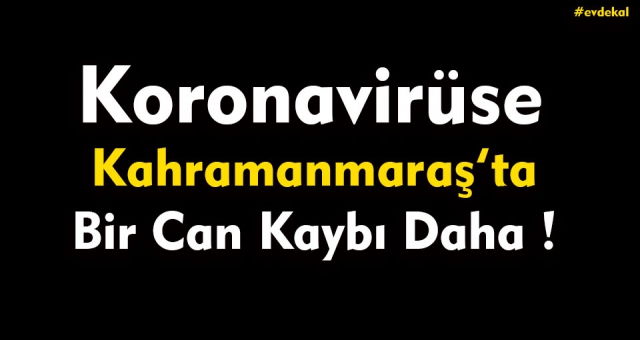 Koronavirüse Kahramanmaraş'ta Bir Can Kaybı Daha