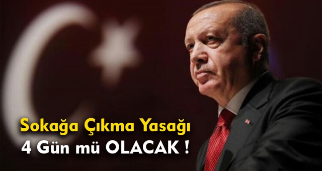 Sokağa Çıkma Yasağı 4 Gün Mü Olacak !