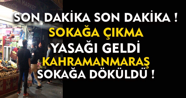 Sokağa Çıkma Yasağı Çıkınca Kahramanmaraş'lılar Sokağa Döküldü !