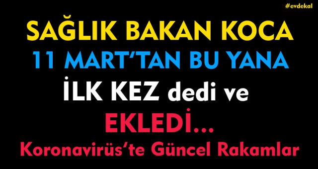 Bakan Koca 11 Mart'tan Bu yana ilk kez dedi ve ekledi