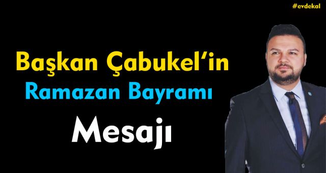 Başkan Çabukel'in Ramazan Bayramı Mesajı