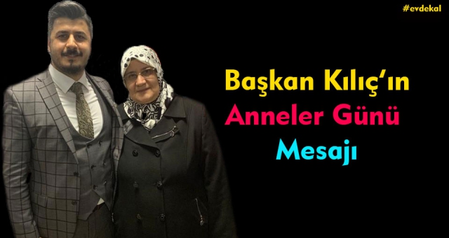 Başkan Kılıç'ın Anneler Günü Mesajı