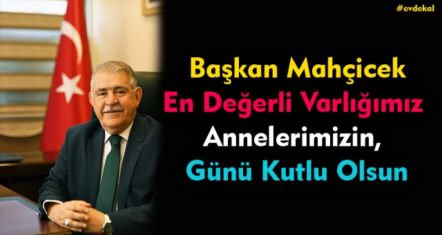 Başkan Mahçicek En Değerli Varlığımız Annelerimizin, Günü Kutlu Olsun
