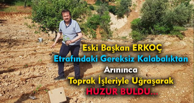 Fatih Mehmet Erkoç Huzuru Toprak İşlerinde Buldu