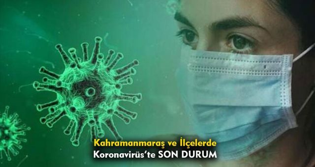 Kahramanmaraş Ve İlçelerde Koronavirüste Son Durum