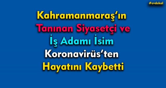 Kahramanmaraş'ın Tanınmış Siması Koronavirüsten Hayatını Kaybetti