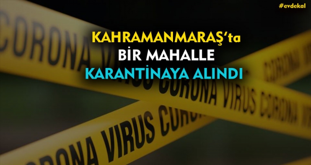 Kahramanmaraş'ta Açıklandı Bir Mahalle Karantinaya Alındı
