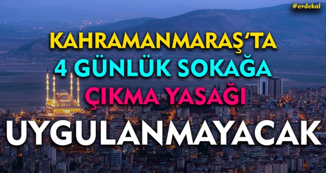 Sokağa Çıkma Yasağı Kahramanmaraş'ta Uygulanmayacak