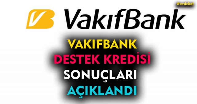 Vakıfbank Destek Kredisi Sonuçları Açıklandı