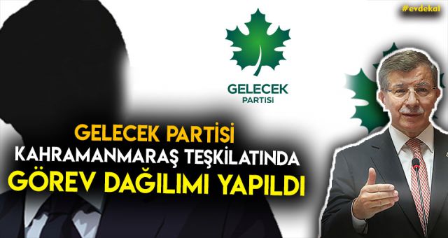 Gelecek Partisi Kahramanmaraş Teşkilatında Görev Dağılımı Yapıldı