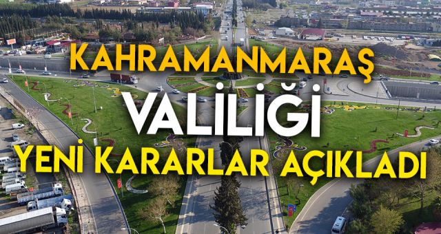 Kahramanmaraş Valiliği Yeni Kararlar Açıkladı