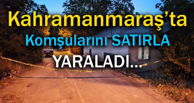 Komşularını Satırla Yaraladı