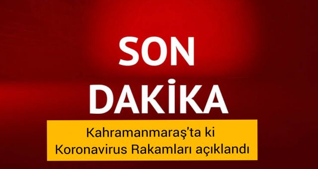 Son dakika.! Kahramanmaraş’taki Koronavirüs Vaka Sayısı Açıklandı!
