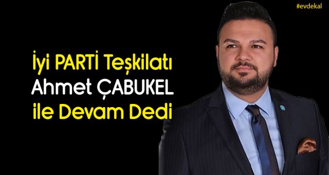 İyi Parti Başkan Çabukel İle Devam Dedi