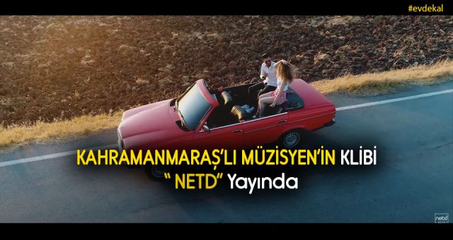 Kahramanmaraş’lı Müzisyen’in Klibi NETD yayında !