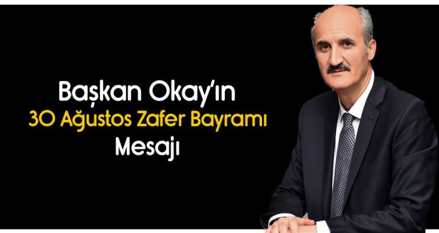 Başkan Okay'ın 30 Ağustos Zafer Bayramı Mesajı