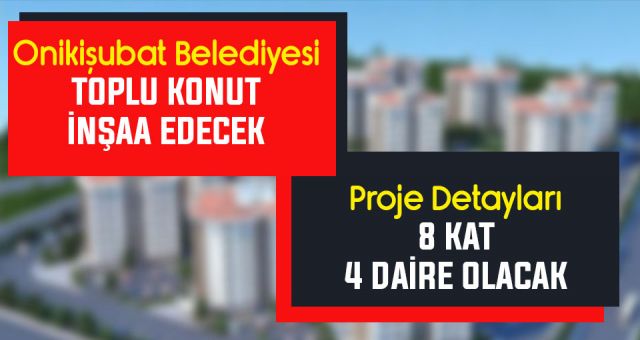 Onikişubat Belediyesi Toplu Konut Yapacak