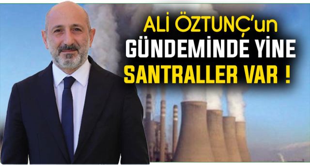 Öztunç'un Gündeminde Yine Termik Santral Var