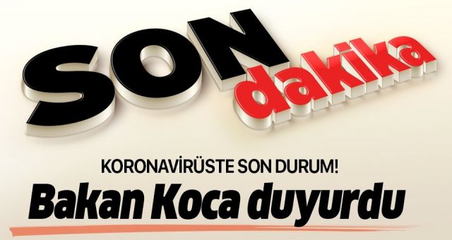 Koronavirüs'te Son Durum Bakan Koca Açıkladı