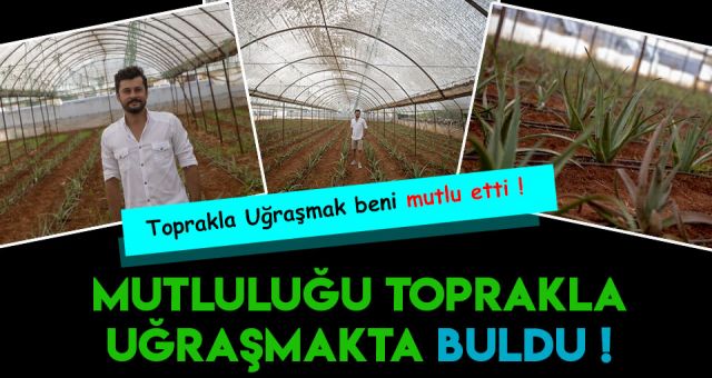 Çeşitli Firmalarda Çalıştı Ama Mutluluğu Toprakta Buldu
