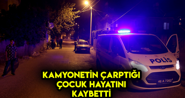 Kamyonetin Çarptığı 5 Yaşındaki Çocuk Hayatını Kaybetti