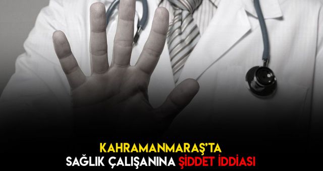 Sağlık Çalışanına Şiddet ve Hakaret İddiası Üzerine Ekipler Devreye Girdi