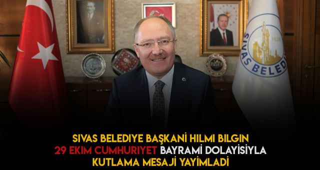 Sivas Belediye Başkanı BİLGİN'den Cumhuriyet Bayramı Mesajı
