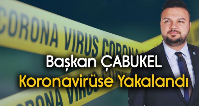 Başkan Çabukel Koronavirüs'e Yakalandı