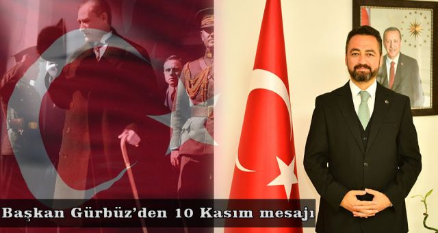 Başkan Gürbüz'den 10 Kasım Anma Günü Mesajı