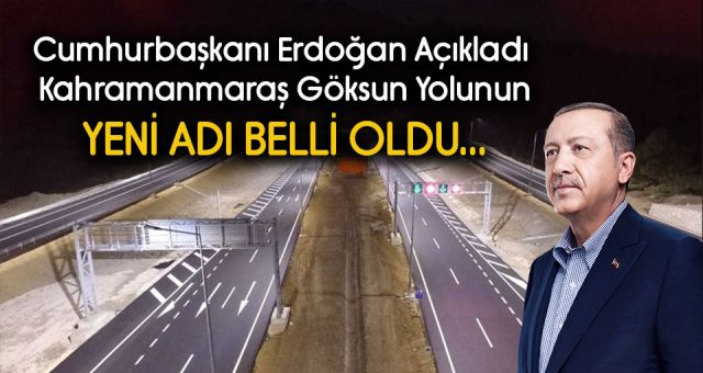 Cumhurbaşkanı Erdoğan Açıkladı Kahramanmaraş Göksun Yolunun Adı Belli oldu