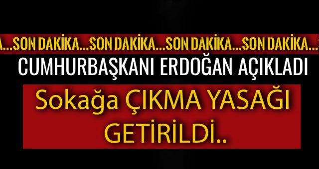 Cumhurbaşkanı Erdoğan Açıkladı Sokağa Çıkma Yasağı Geri Geldi