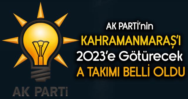 Kahramanmaraş'ta Ak Partinin A takımı belli oldu