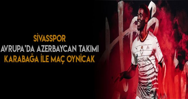 Sivasspor Avrupada Azerbaycan Takımı Karabağı İle Karşılaşacak